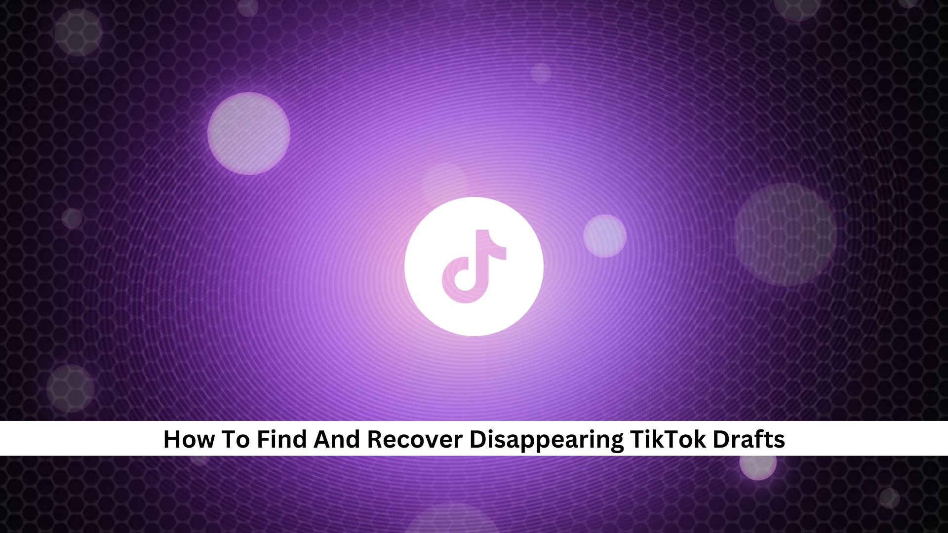 How To Find And Recover Disappearing TikTok Drafts A Comprehensive