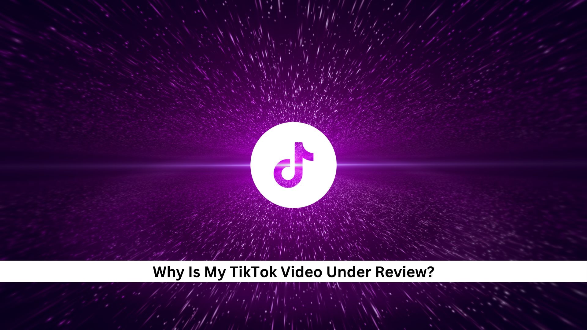 Why Is My Video Under Review On Tiktok Why Is My TikTok Video Under Review? Common Reasons And Solutions